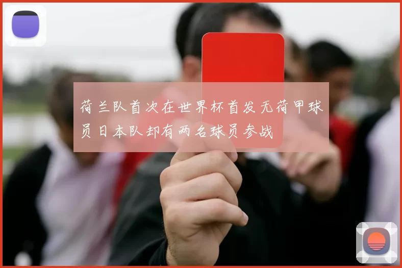 荷兰队首次在世界杯首发无荷甲球员日本队却有两名球员参战